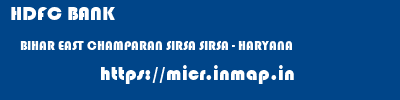 HDFC BANK  BIHAR EAST CHAMPARAN SIRSA SIRSA - HARYANA  micr code
